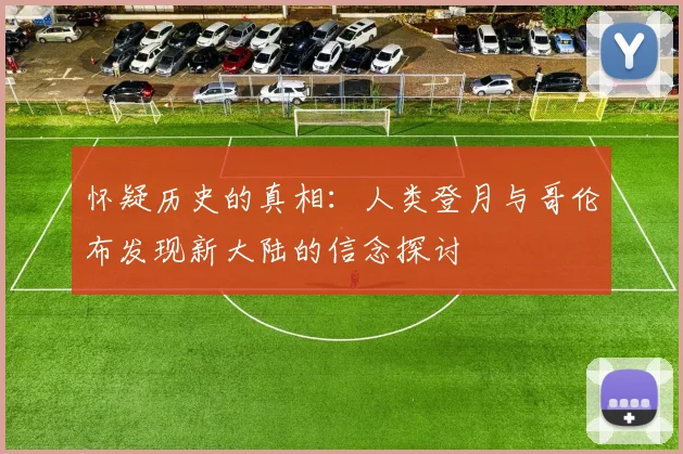 怀疑历史的真相：人类登月与哥伦布发现新大陆的信念探讨