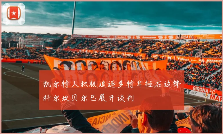 凯尔特人积极追逐多特年轻右边锋科尔坎贝尔已展开谈判