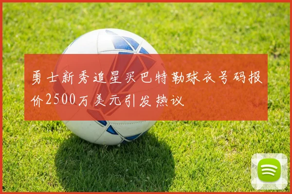 勇士新秀追星买巴特勒球衣号码报价2500万美元引发热议