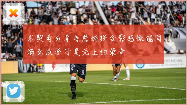 东契奇分享与詹姆斯合影感慨能同场竞技学习是无上的荣幸
